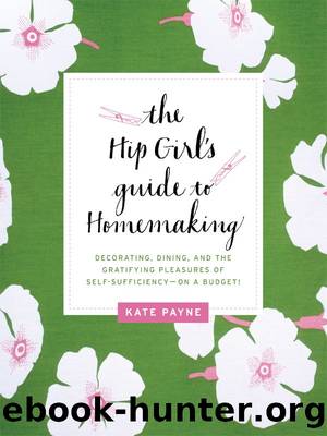 The Hip Girl's Guide to Homemaking: Decorating, Dining and the Gratifying Pleasures of Self-Sufficiency--on a Budget! by Payne Kate