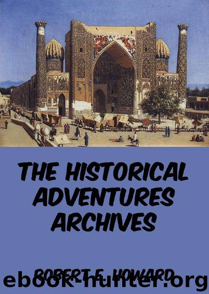 The Historical Adventures Archives by Robert E. Howard