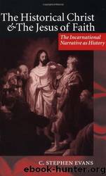 The Historical Christ and the Jesus of Faith: The Incarnational Narrative as History by C. Stephen Evans