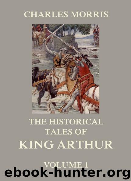 The Historical Tales of King Arthur, Vol. 1 by Charles Morris