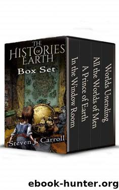 The Histories of Earth, Books 1-4: In the Window Room, A Prince of Earth, All the Worlds of Men, and Worlds Unending by Steven J. Carroll