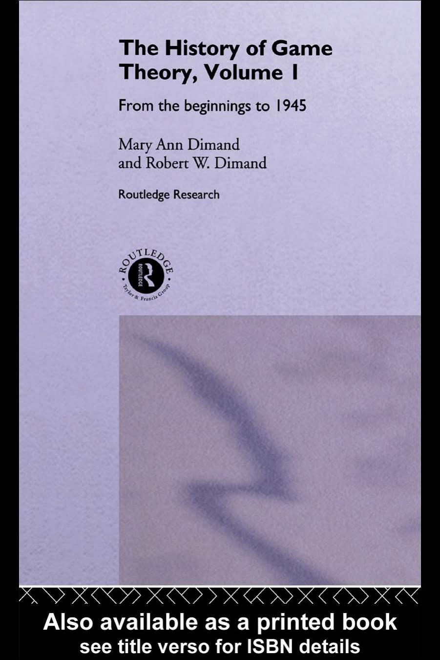 The History Of Game Theory, Volume 1: From the Beginnings to 1945 (Routledge Studies in the History of Economics) by Mary-Ann Dimand Robert W Dimand