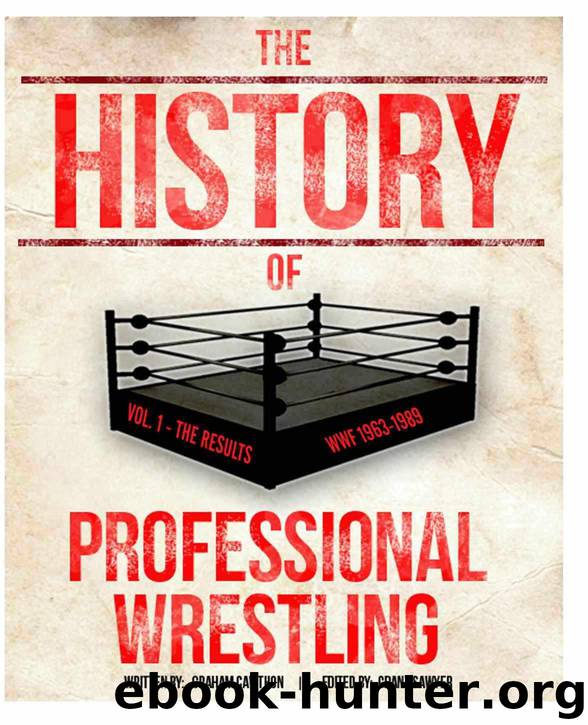 The History Of Professional Wrestling Vol. 1: WWF 1963-1989 by Graham Cawthon