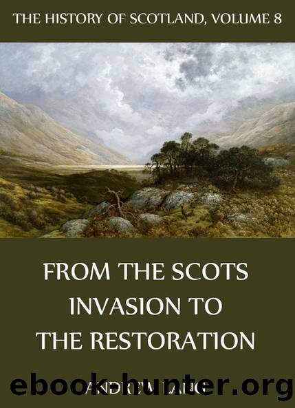 The History Of Scotland - Volume 8: From The Scots Invasion To The Restoration by Andrew Lang