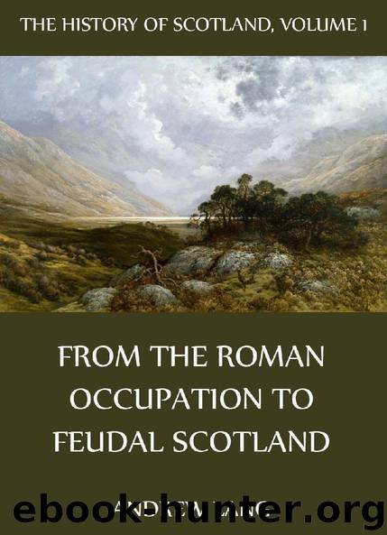The History Of Scotland Volume 1: From The Roman Occupation To Feudal Scotland by Andrew Lang