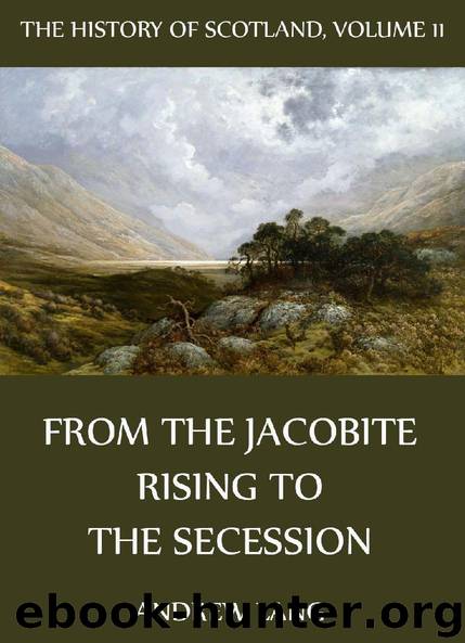 The History Of Scotland Volume 11: From The Jacobite Rising To The Secession by Andrew Lang