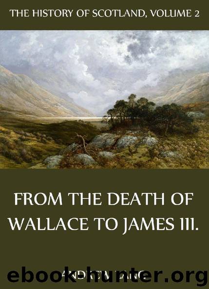 The History Of Scotland Volume 2: From The Death Of Wallace To James III. by Andrew Lang