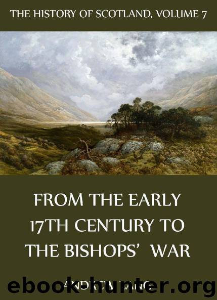 The History Of Scotland Volume 7: From The Early 17th Century To The Bishops' War by Andrew Lang
