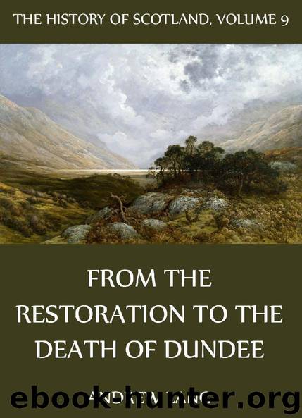 The History Of Scotland Volume 9: From The Restoration To The Death Of Dundee by Andrew Lang