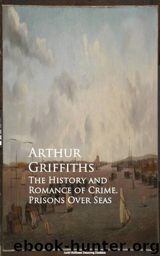 The History and Romance of Crime. Prisons Over Seas by Arthur Griffiths