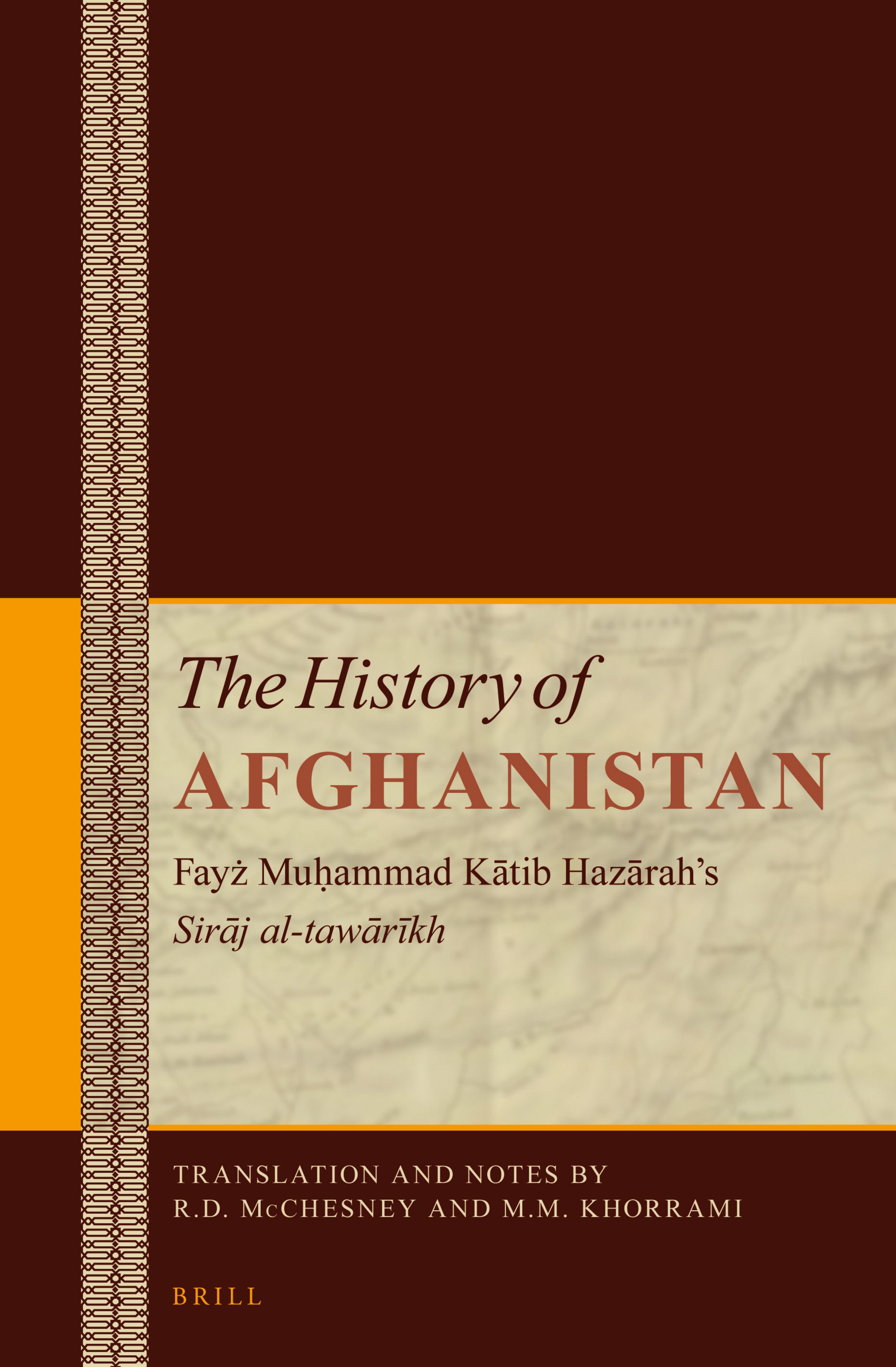The History of Afghanistan: FayÅ¼ Muá¸¥ammad KÄtib HazÄrahâs SirÄj Al-tawÄrÄ«kh by R. D. Mcchesney M. M. Khorrami (trans. ann.)