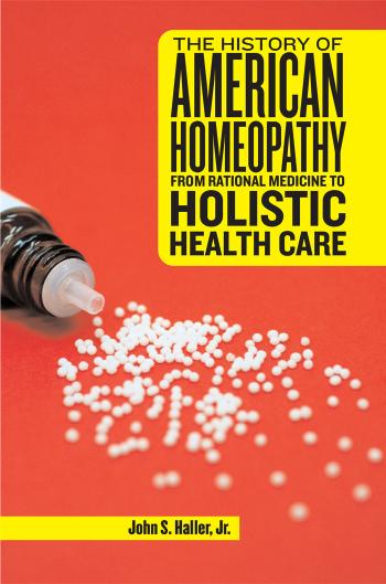 The History of American Homeopathy: From Rational Medicine to Holistic Health Care by Professor John S Haller Jr Professor Michael Flannery