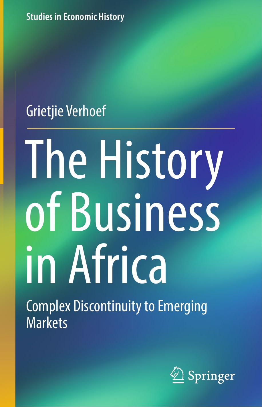 The History of Business in Africa: Complex Discontinuity to Emerging Markets by Grietjie Verhoef (auth.)