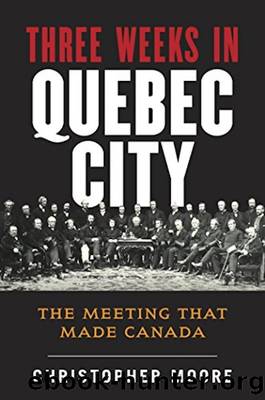 The History of Canada Series: Three Weeks in Quebec City: The Meeting That Made Canada by Christopher Moore