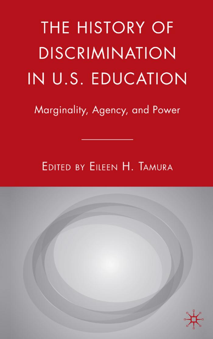 The History of Discrimination in U.S. Education: Marginality, Agency, and Power by Eileen H. Tamura