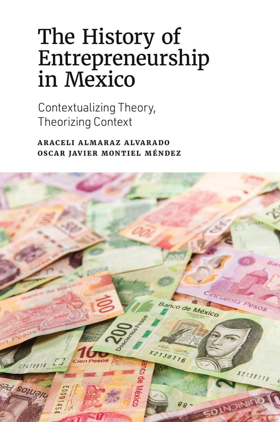 The History of Entrepreneurship in Mexico: Contextualizing Theory, Theorizing Context by Oscar Javier Montiel Méndez (editor)