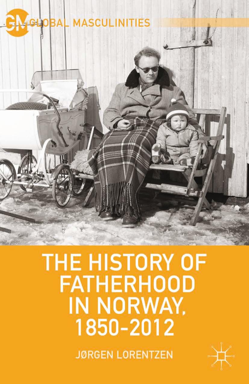 The History of Fatherhood in Norway, 1850â2012 by Jørgen Lorentzen (auth.)