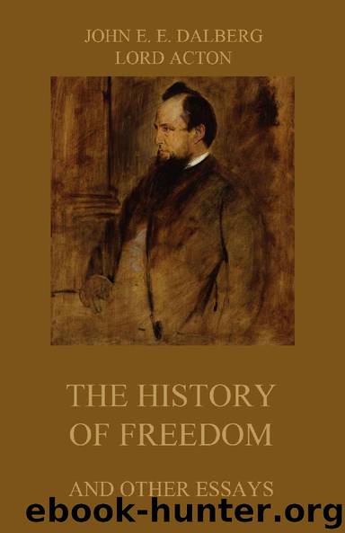 The History of Freedom and other Essays by John Emerich Edward Dalberg