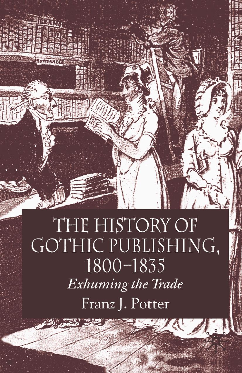 The History of Gothic Publishing, 1800â1835: Exhuming the Trade by Franz J. Potter (auth.)