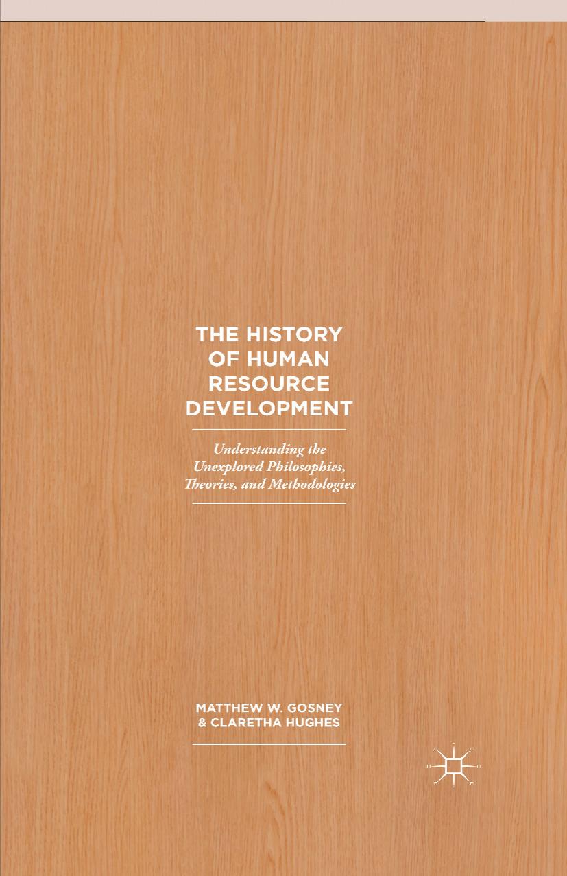 The History of Human Resource Development: Understanding the Unexplored Philosophies, Theories, and Methodologies by Matthew W. Gosney Claretha Hughes (auth.)
