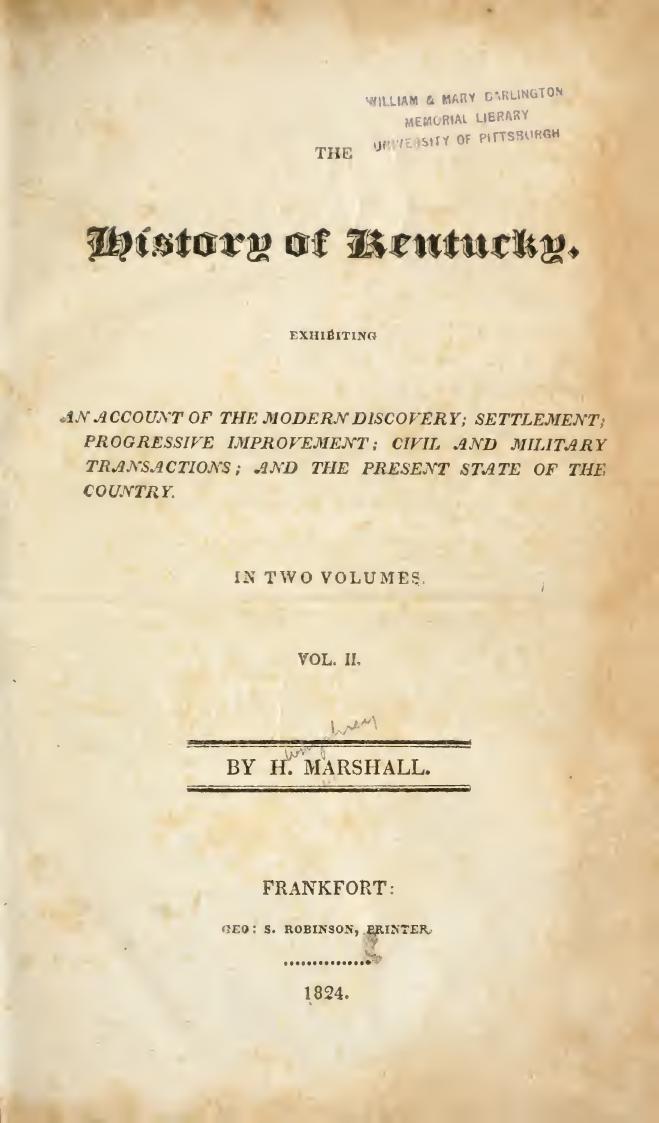 The History of Kentucky: Exhibiting an Account of the Modern Discovery ; Settlement ; Progressive Improvement ; Civil and Military Transactions ; and the Present State of the Country by Humphrey Marshall