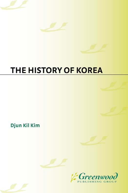 The History of Korea (The Greenwood Histories of the Modern Nations) by Djun Kil Kim