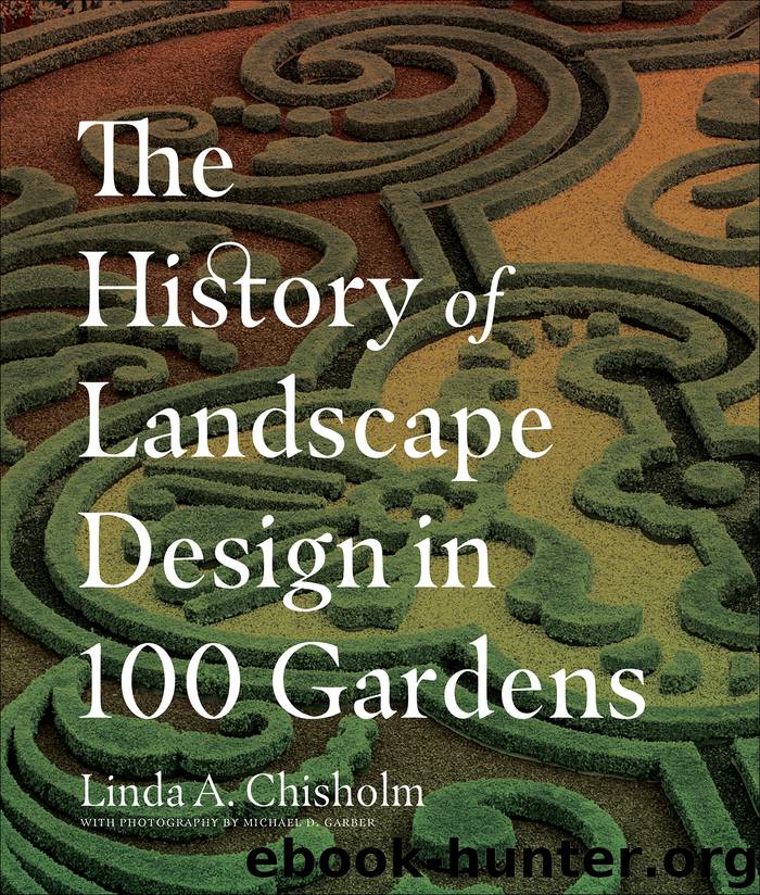 The History of Landscape Design in 100 Gardens by Linda A. Chisholm & Michael D. Garber