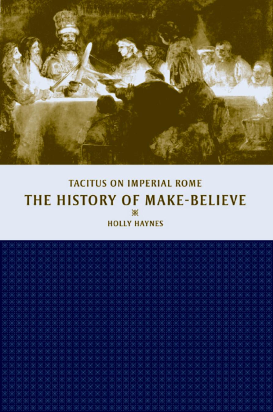 The History of Make-Believe: Tacitus on Imperial Rome by Holly Haynes