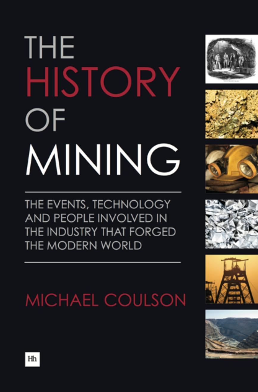 The History of Mining: The events, technology and people involved in the industry that forged the modern world by Michael Coulson