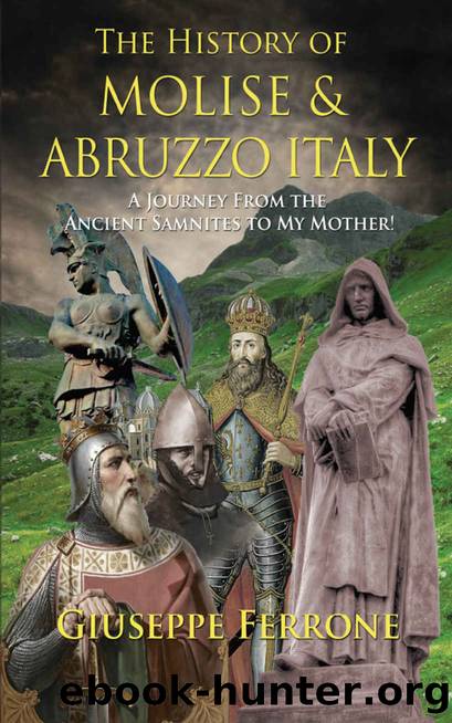The History of Molise and Abruzzo Italy: A Journey From the Ancient Samnites to My Mother! by Giuseppe Ferrone