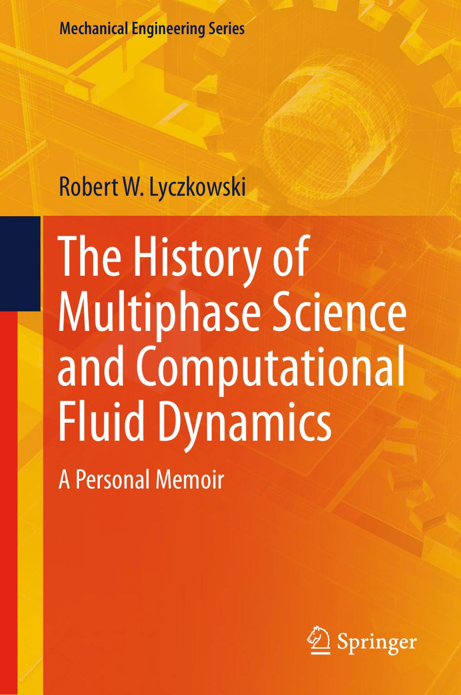 The History of Multiphase Science and Computational Fluid Dynamics: A Personal Memoir by Robert W. Lyczkowski (auth.)