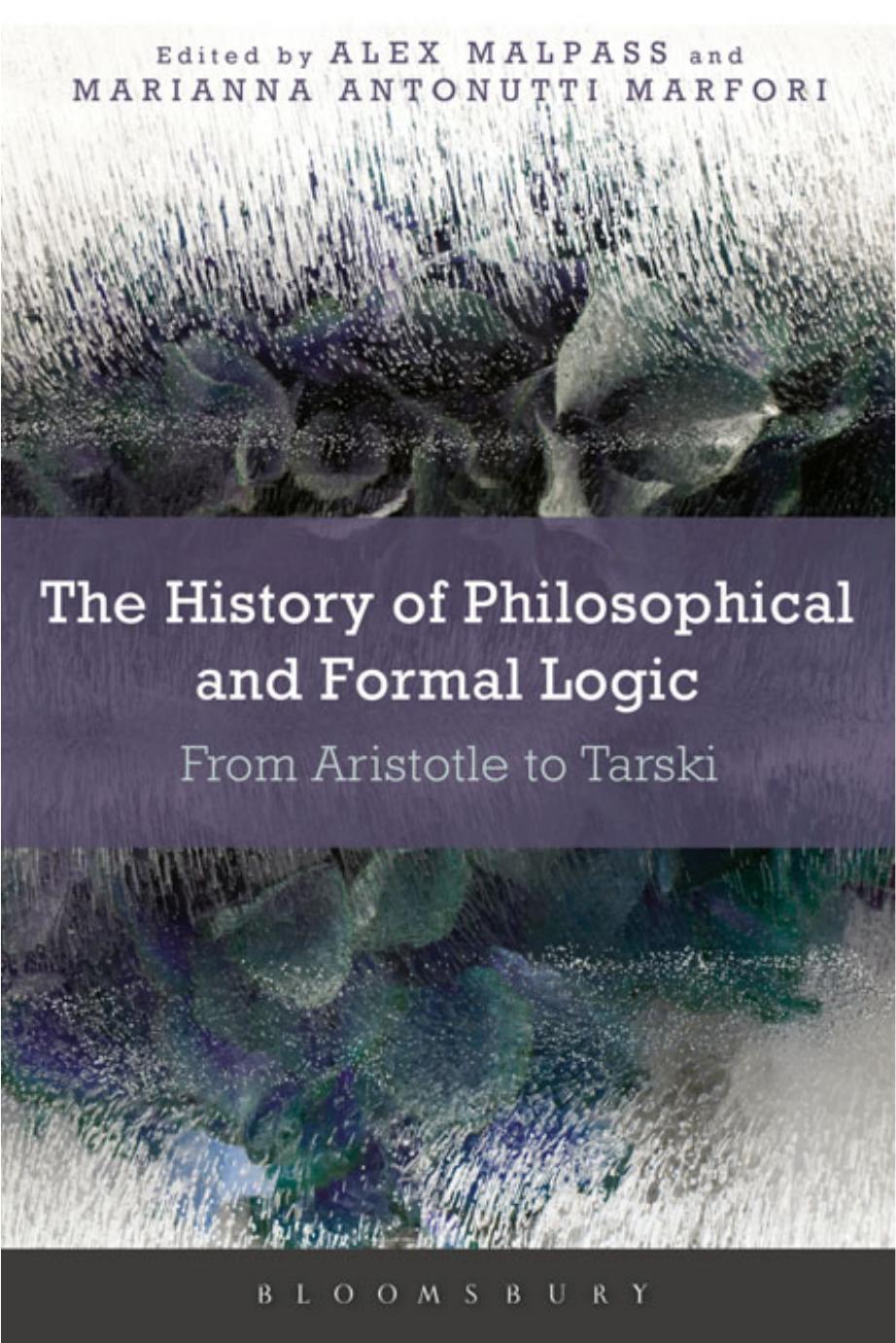 The History of Philosophical and Formal Logic: From Aristotle to Tarski by Alex Malpass Marianna Antonutti Marfori