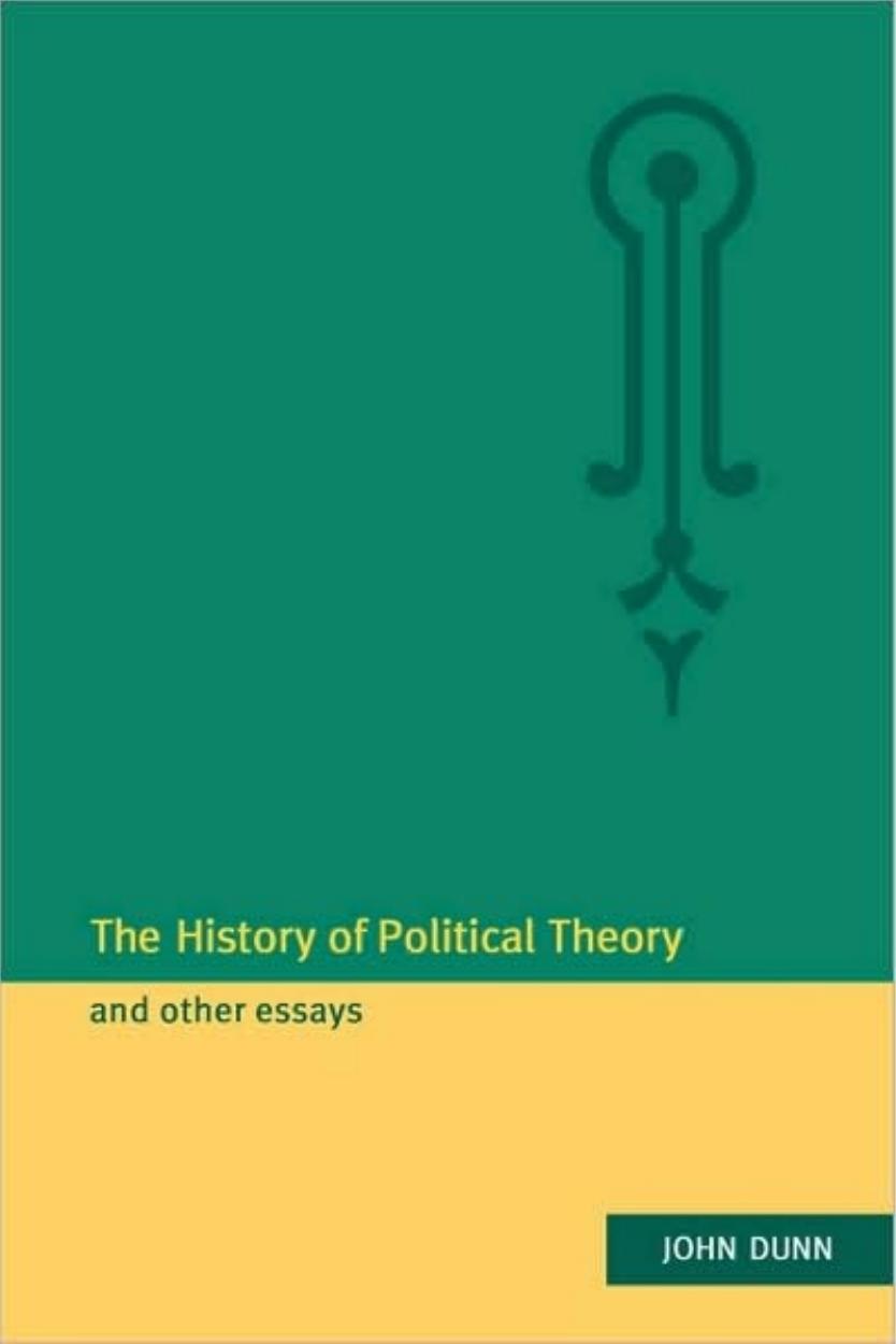 The History of Political Theory and Other Essays by John Dunn