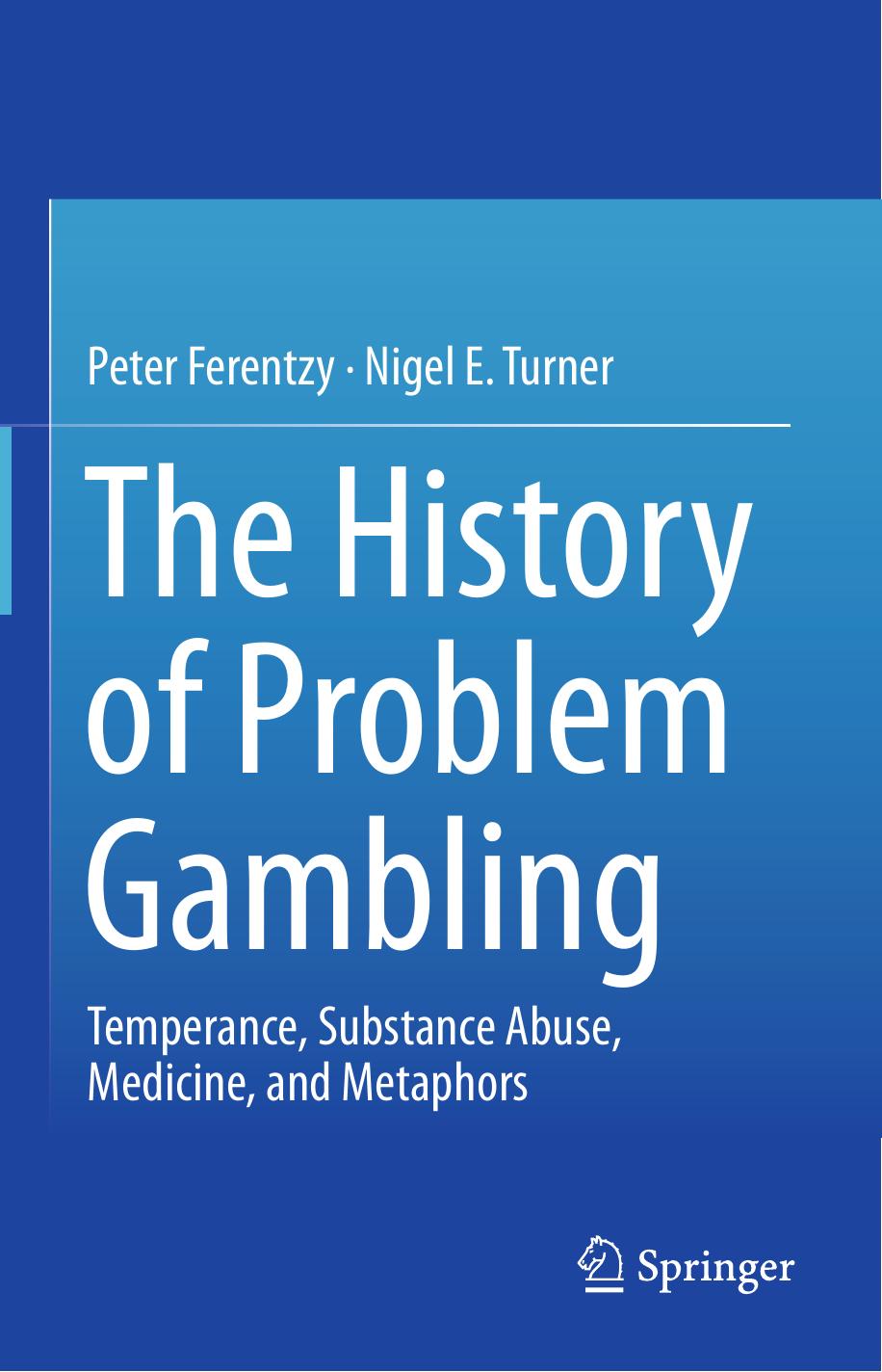 The History of Problem Gambling: Temperance, Substance Abuse, Medicine, and Metaphors by Peter Ferentzy Nigel E. Turner (auth.)