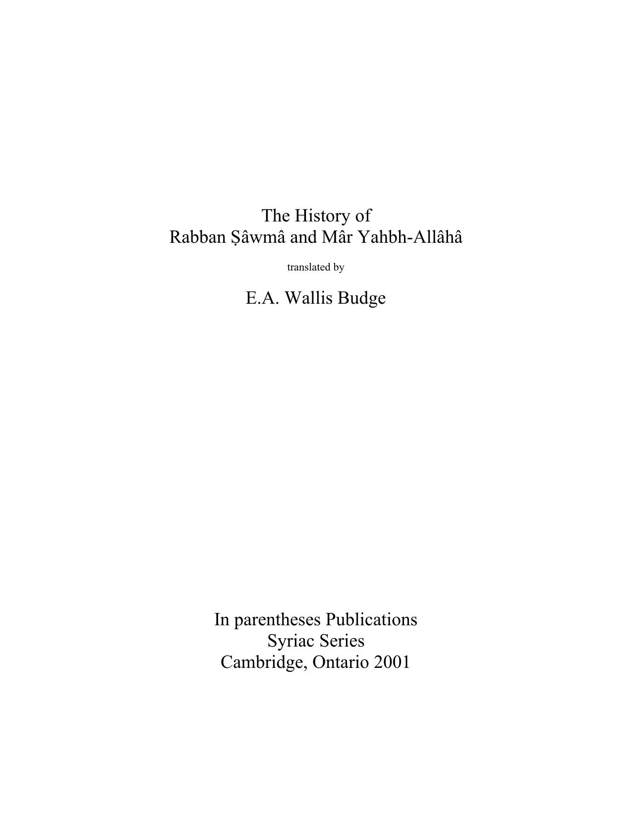 The History of Rabban SÃ¢wmÃ¢ and MÃ¢r Yahbh-AllÃ¢hÃ¢, translated by E.A. Wallis Budge by Budge E.A. Wallis (trans.)