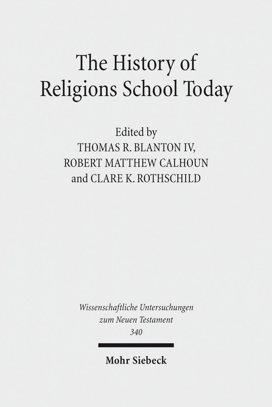 The History of Religions School Today: Essays on the New Testament and Related Ancient Mediterranean Texts by Clare K. Rothschild (editor) Thomas R. Blanton IV (editor) Robert Matthew Calhoun (editor)