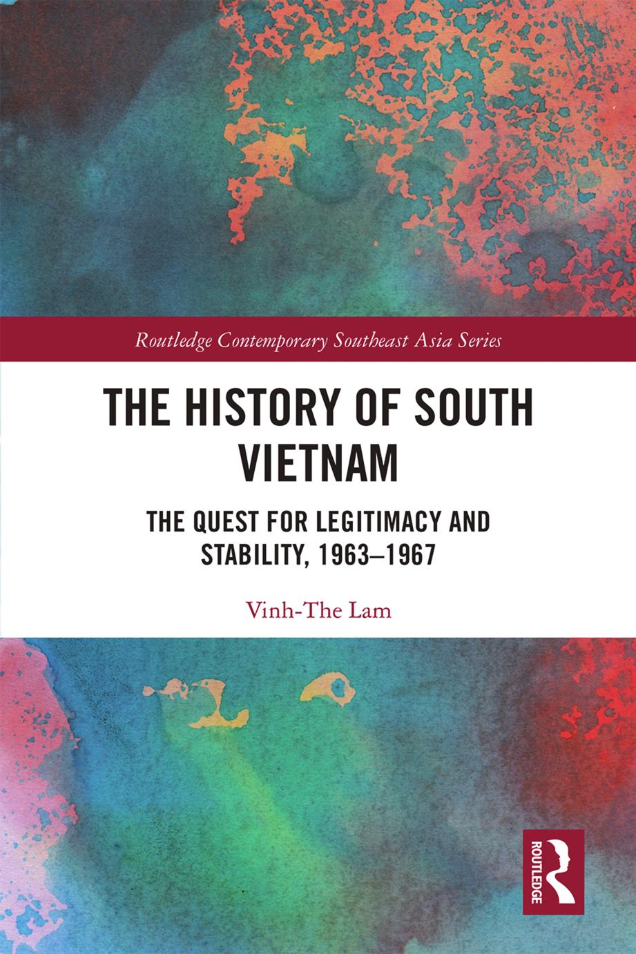 The History of South Vietnam The Quest for Legitimacy and Stability, 1963â1967 by Vinh-The Lam