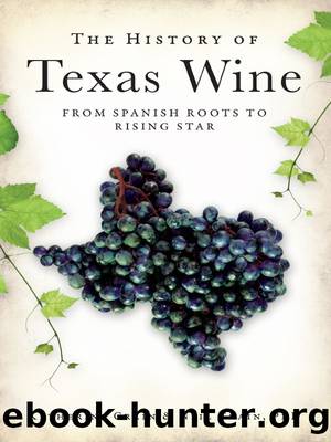The History of Texas Wine: From Spanish Roots to Rising Star by Katherine Crain Neil Crain PhD