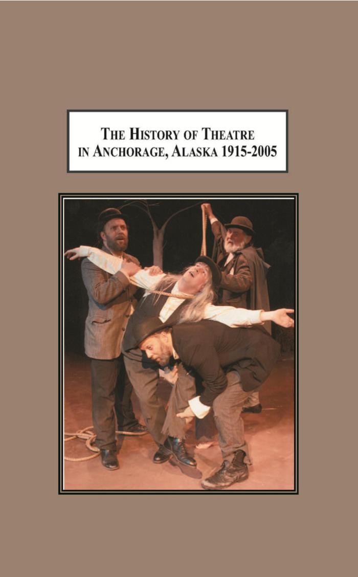 The History of Theatre in Anchorage, Alaska 1915-2005: From a Wilderness Tent to a Multi-Million Dollar Stage by Catherine J. Stadem John Strohmeyer