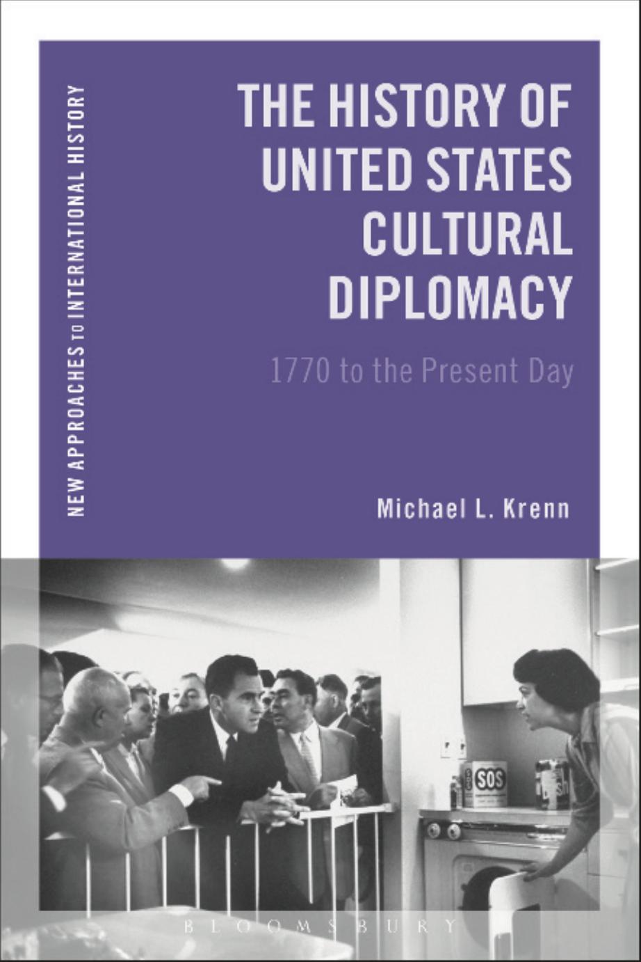 The History of United States Cultural Diplomacy : 1770 to the Present Day by Michael L. Krenn