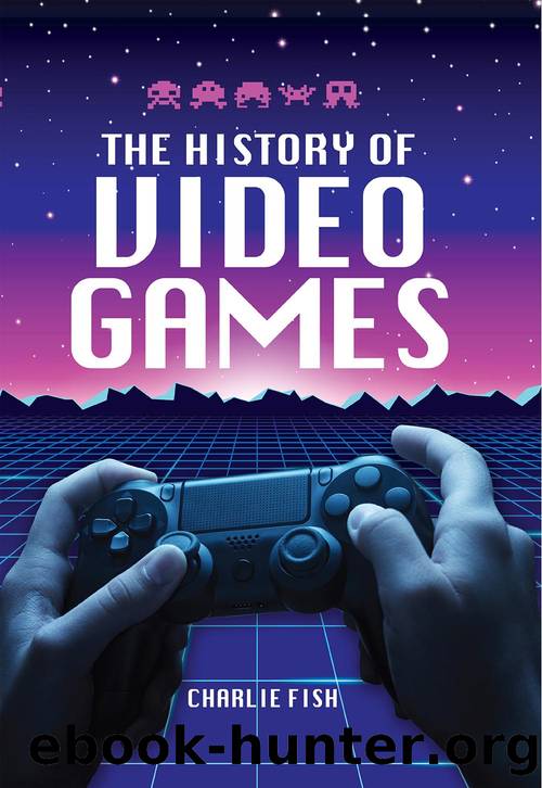 The History of Video Games by Charlie Fish