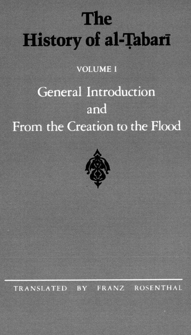 The History of al-á¹¬abarÄ«, Vol. 1: General Introduction and From the Creation to the Flood by Tabari; Franz Rosenthal (trans. ann.)