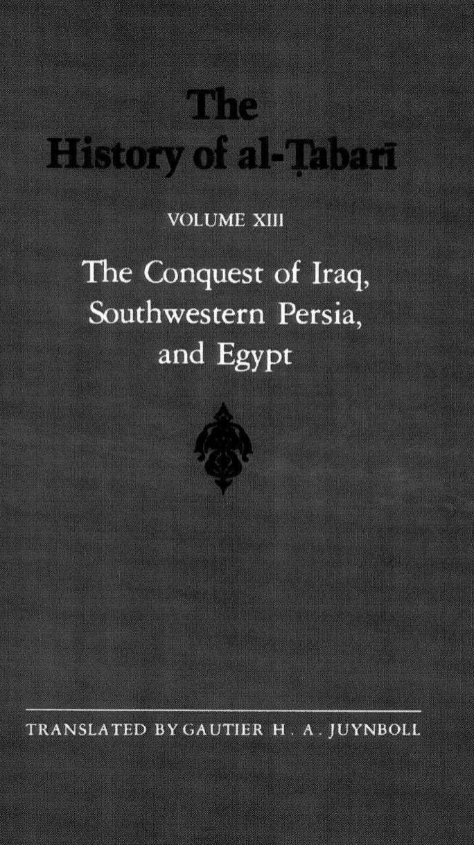 The History of al-á¹¬abarÄ«, Vol. 13: The Conquest of Iraq, Southwestern Persia, and Egypt: The Middle Years of âUmarâs Caliphate A.D. 636-642/A.H. 15-21 by Gautier H. A. Juynboll