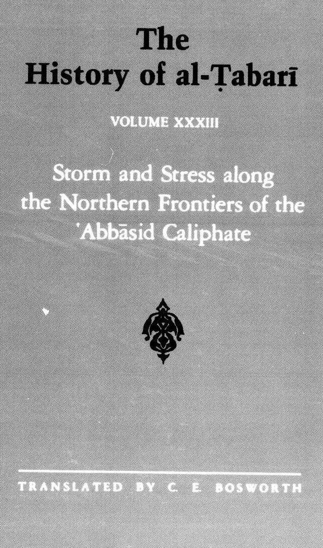 The History of al-á¹¬abarÄ«, Vol. 33: Storm and Stress along the Northern Frontiers of the âAbbÄsid Caliphate: The Caliphate of al-Muâtasim A.D. 833-842/A.H. 218-227 by al-Ṭabarī; C. E. Bosworth (trans. ann.)