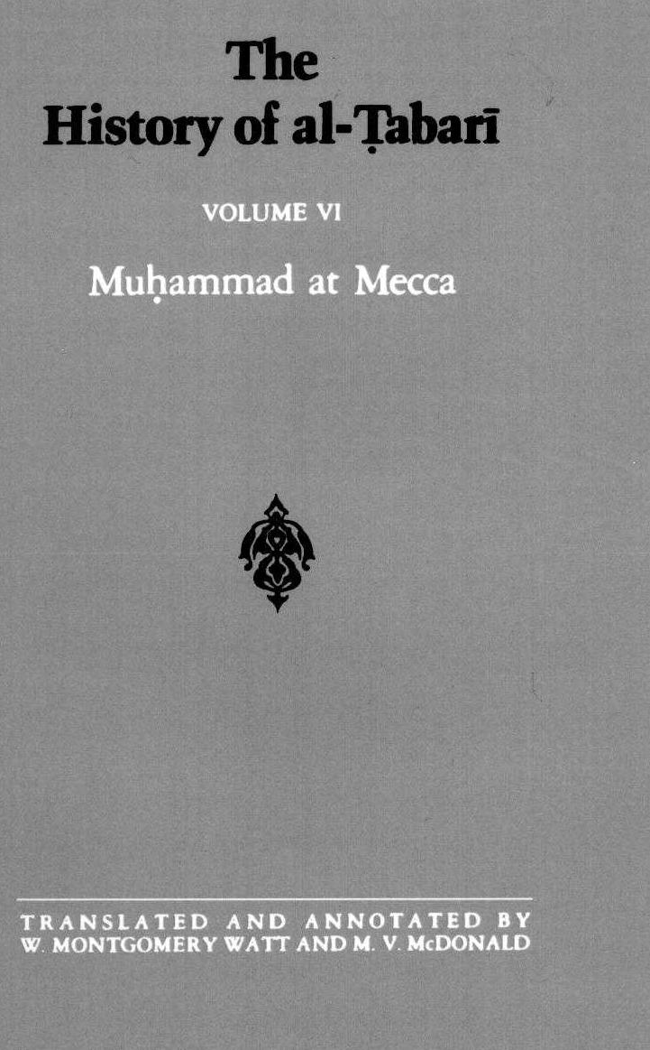 The History of al-á¹¬abarÄ«, Vol. 6: Muhammad at Mecca by Tabari; W. Montgomery Watt M. V. McDonald (trans. ann.)