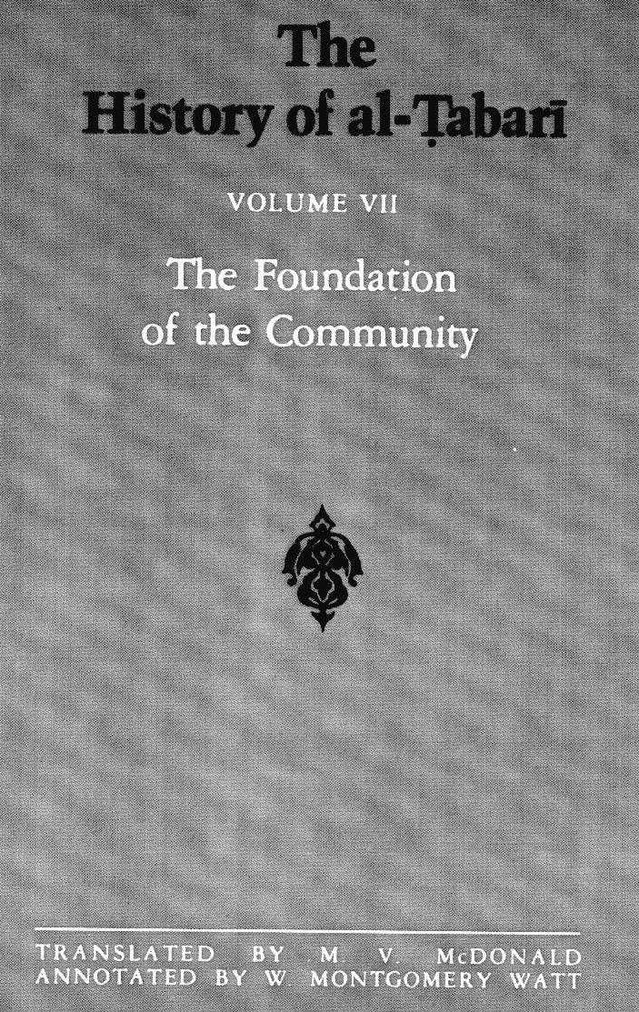 The History of al-á¹¬abarÄ«, Vol. 7: The Foundation of the Community: Muhammad at Al-Madina, A.D. 622-626/Hijrah-4 A.H. by Tabari; M. V. McDonald W. Montgomery Watt (trans. ann.)