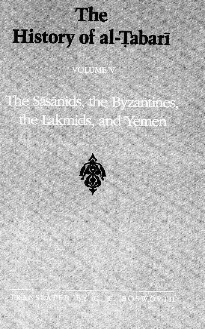 The History of al-Ṭabarī, Vol. 5: The Sāsānids, the Byzantines, the Lakmids, and Yemen by zantines the Lakmids and Yemen By Tabari; C. E. Bosworth (trans.;ann.)