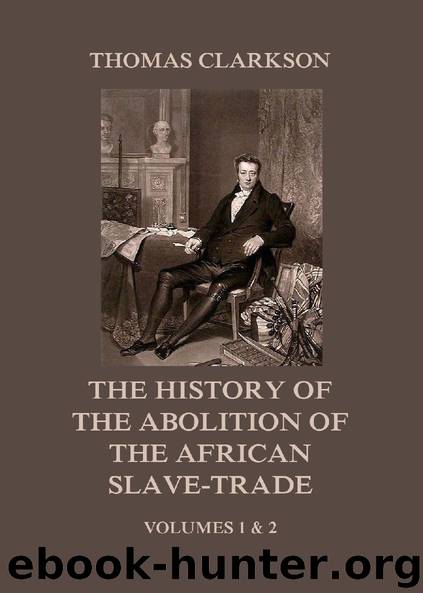 The History of the Abolition of the African Slave-Trade by Thomas Clarkson