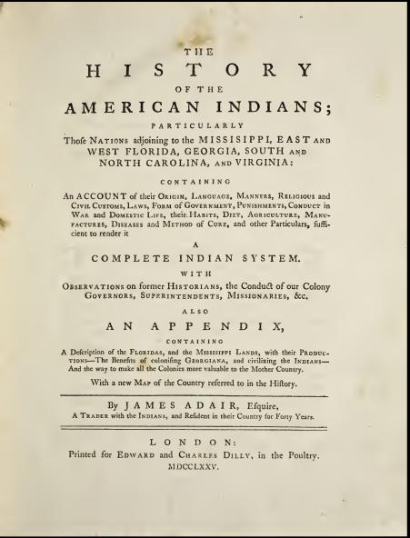 The History of the American Indians; particularly Those Nations adjoining to the Mississippi, East and West Florida, Georgia, South and North Carolina, and Virginia by James Adair