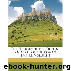 The History of the Decline and Fall of the Roman Empire Vol 1 by Edward Gibbon